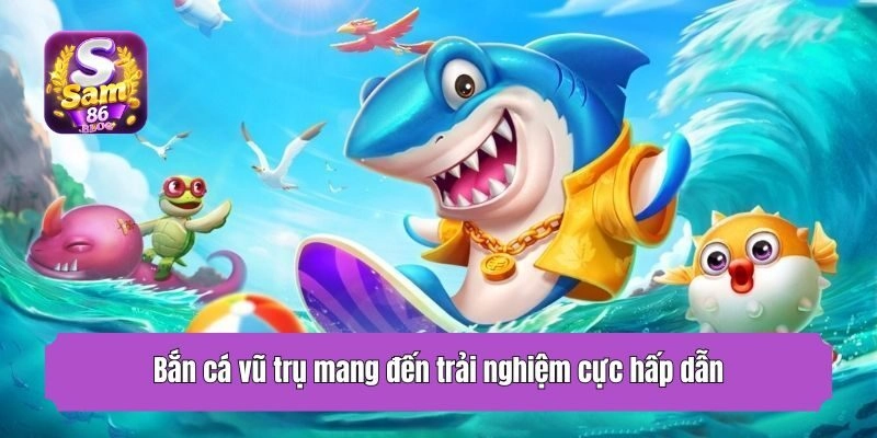 Bắn cá vũ trụ mang đến trải nghiệm cực hấp dẫn