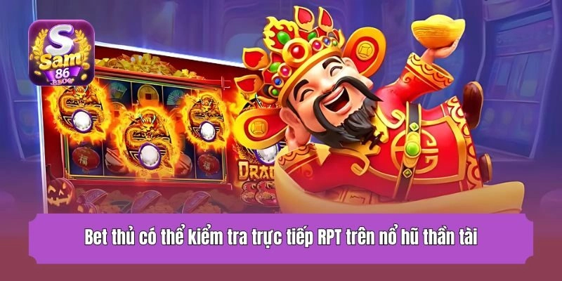 Bet thủ có thể kiểm tra trực tiếp RPT trên nổ hũ thần tài