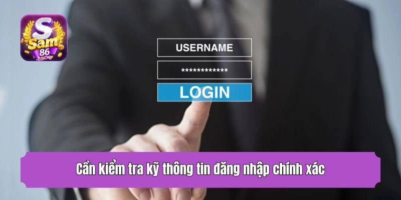 Cần kiểm tra kỹ thông tin đăng nhập chính xác