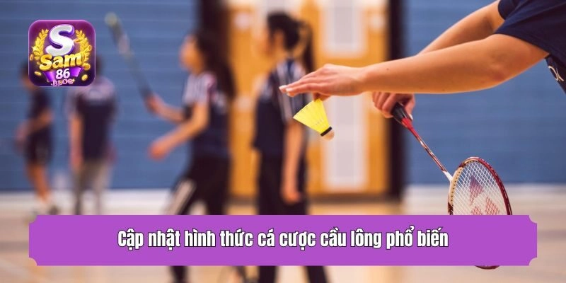 Cập nhật hình thức cá cược cầu lông phổ biến