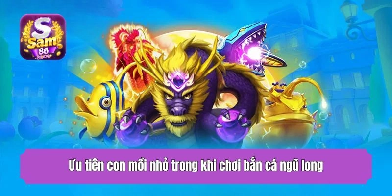 Ưu tiên con mồi nhỏ trong khi chơi bắn cá ngũ long